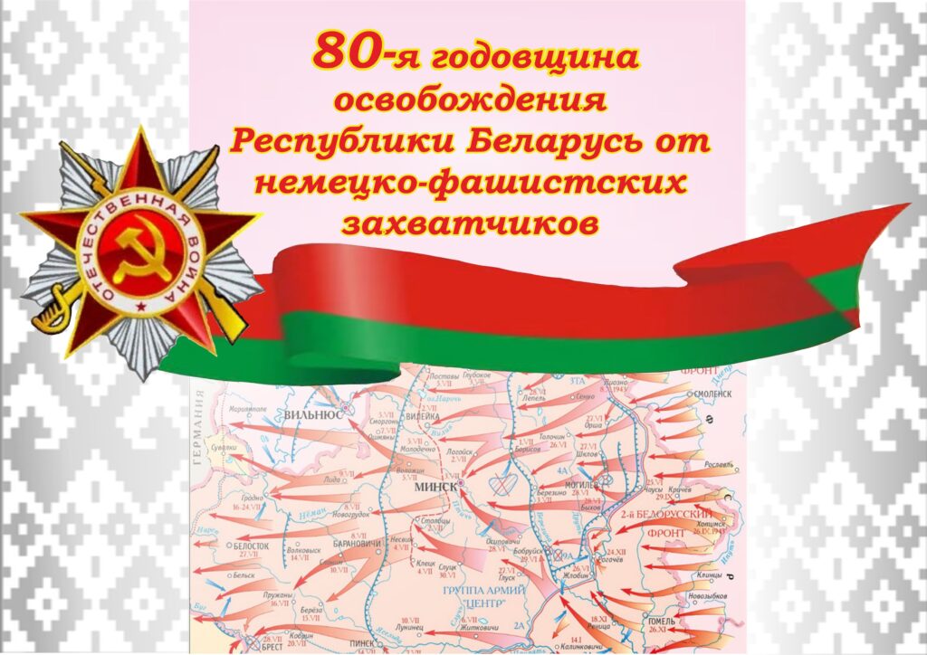 80-Я ГОДОВЩИНА ОСВОБОЖДЕНИЯ РЕСПУБЛИКИ БЕЛАРУСЬ ОТ НЕМЕЦКО-ФАШИСТСКИХ ЗАХВАТЧИКОВ И ПОБЕДЫ В ВЕЛИКОЙ ОТЕЧЕСТВЕННОЙ ВОЙНЕ.