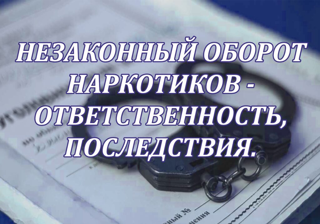 ОТВЕТСТВЕННОСТЬ ЗА НЕЗАКОННЫЙ ОБОРОТ НАРКОТИЧЕСКИХ СРЕДСТВ. ПОСЛЕДСТВИЯ ИХ УПОТРЕБЛЕНИЯ. ВНЕШНИЕ ПРИЗНАКИ НАРКОТИЧЕСКОГО ОПЬЯНЕНИЯ.