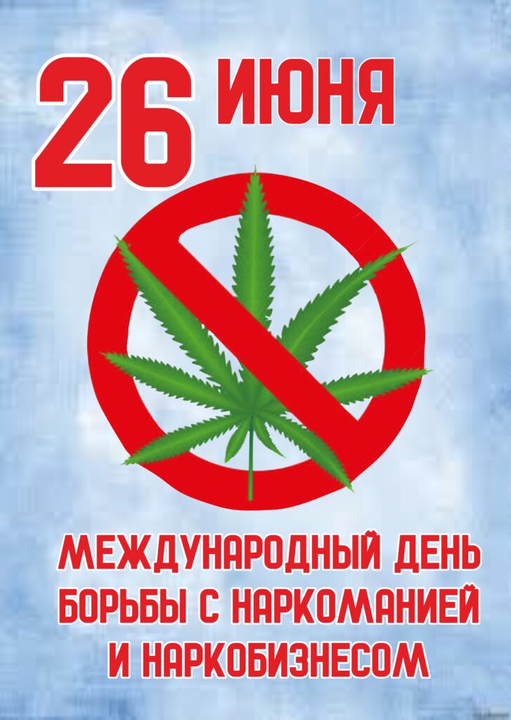 26 ИЮНЯ – МЕЖДУНАРОДНЫЙ ДЕНЬ БОРЬБЫ С НАРКОМАНИЕЙ И НАРКОБИЗНЕСОМ.