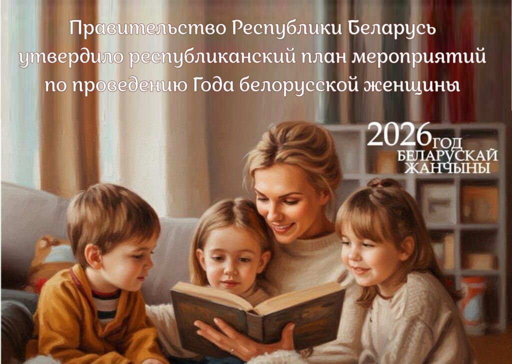 ОПУБЛИКОВАН РЕСПУБЛИКАНСКИЙ ПЛАН МЕРОПРИЯТИЙ ПО ПРОВЕДЕНИЮ В 2026 ГОДУ ГОДА БЕЛОРУССКОЙ ЖЕНЩИНЫ. ОПУБЛИКОВАН РЕСПУБЛИКАНСКИЙ ПЛАН МЕРОПРИЯТИЙ ПО ПРОВЕДЕНИЮ В 2026 ГОДУ ГОДА БЕЛОРУССКОЙ ЖЕНЩИНЫ.
