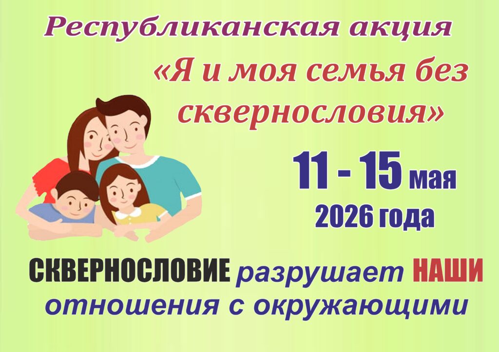 РЕСПУБЛИКАНСКАЯ АКЦИЯ: «Я И МОЯ СЕМЬЯ БЕЗ СКВЕРНОСЛОВИЯ».
